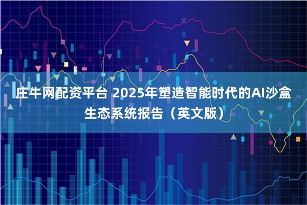 庄牛网配资平台 2025年塑造智能时代的AI沙盒生态系统报告（英文版）