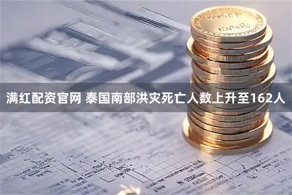 满红配资官网 泰国南部洪灾死亡人数上升至162人